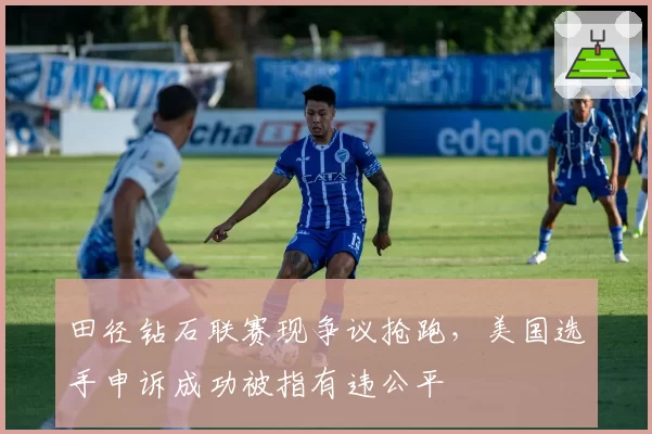 田径钻石联赛现争议抢跑,美国选手申诉成功被指有违公平