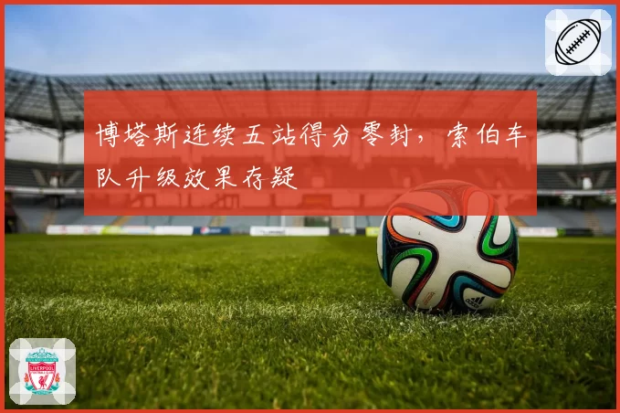 博塔斯连续五站得分零封,索伯车队升级效果存疑
