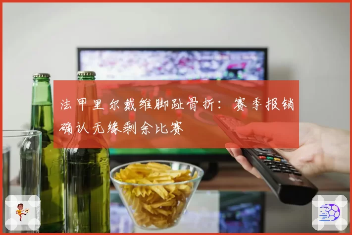 法甲里尔戴维脚趾骨折：赛季报销确认无缘剩余比赛
